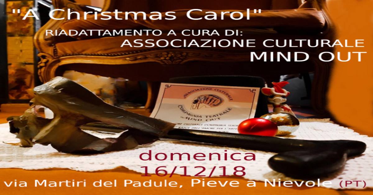 "A Christmas Carol" riadattamento a cura di: Associazione culturale MIND OUT Domenica 16/12/18 Via martiri del palude, pieve a nievole